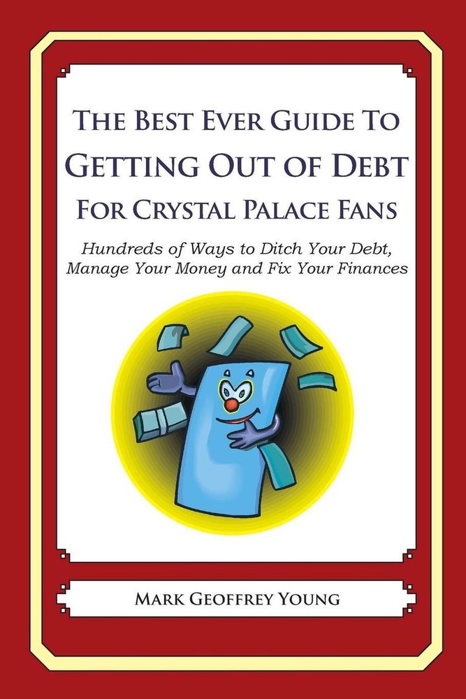 The Best Ever Guide to Getting Out of Debt For Crystal Palace Fans: Hundreds of