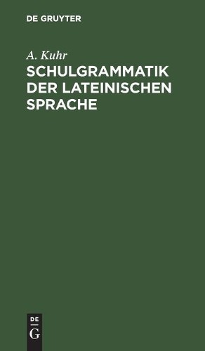 A Kuhr Schulgrammatik Der Lateinischen Sprache (Hardback)