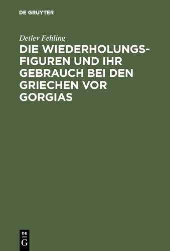 Detlev Fehling Die Wiederholungsfiguren und ihr Gebrauch bei den Grie (Hardback)