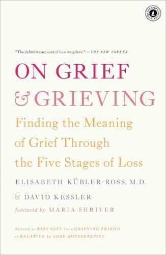 On Grief and Grieving : Finding the Meaning of Grief Through the Five Stages ...