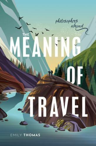 The Meaning of Travel: Philosophers Abroad by Thomas, Emilyby Thomas, Emily | HC | VeryGood