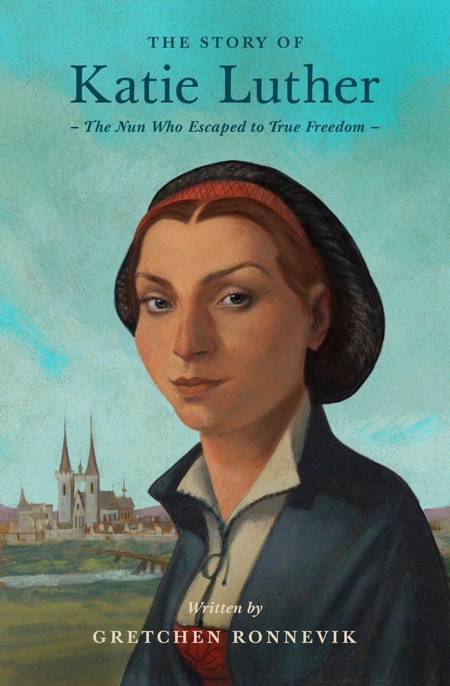The Story of Katie Luther: The Nun Who Escaped to True Freedom (Lives of Faith,