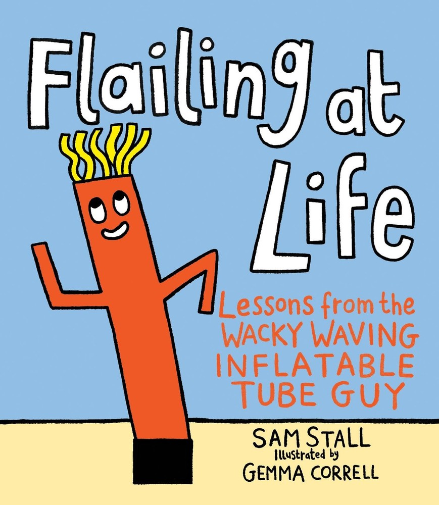 Flailing at Life: Lessons from the Wacky Waving Inflatable Tube Guy by Stall