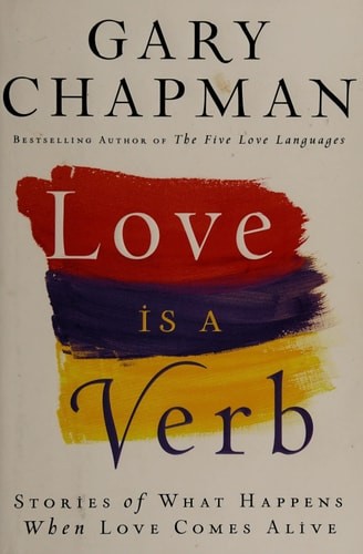 Love is a Verb: Stories of What Happens When Love Comes Alive by Chapman, Gary,