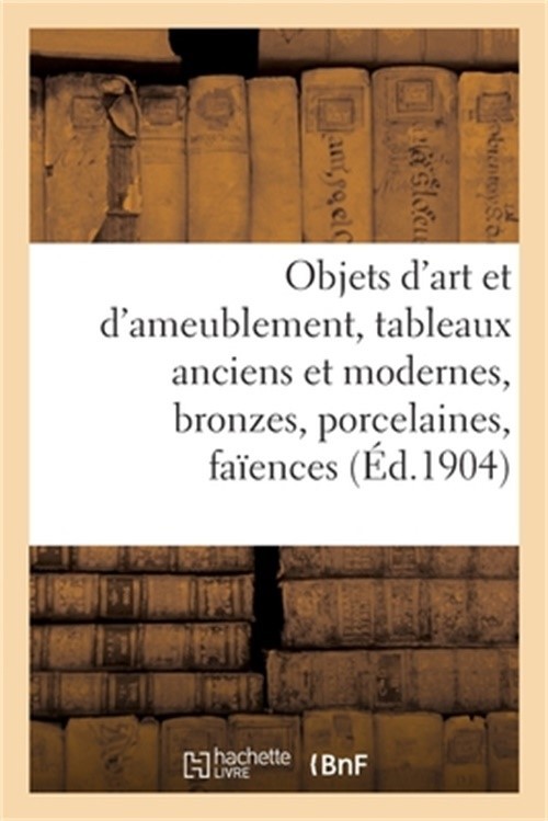 Objets d'Art Et d'Ameublement, Tableaux Anciens Et Modernes, Bronzes, Porcelaine