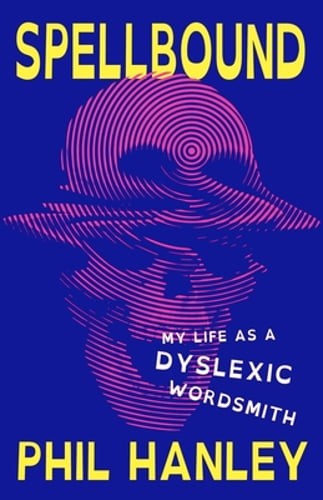 Spellbound: My Life as a Dyslexic Wordsmith by Phil Hanley: Used