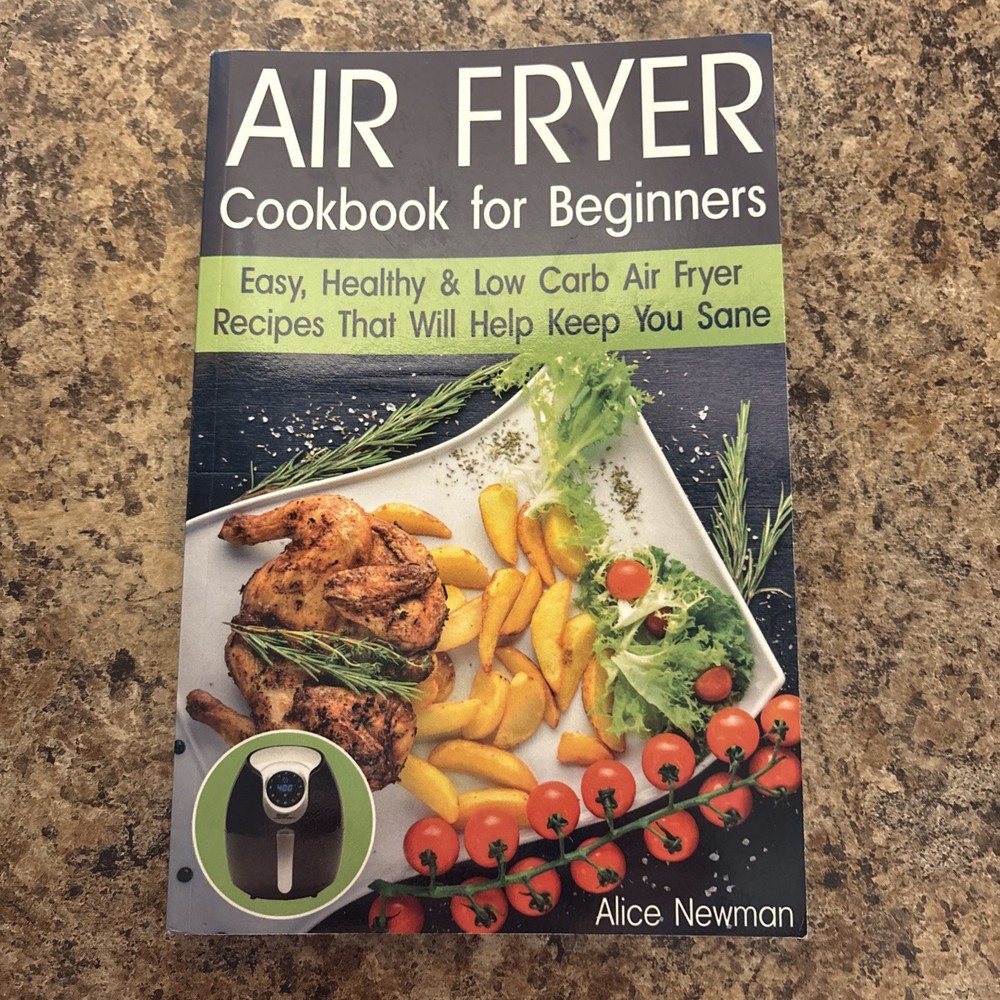 Air Fryer Cookbook for Beginners : Easy, Healthy Low Carb Recipes Alice Newman