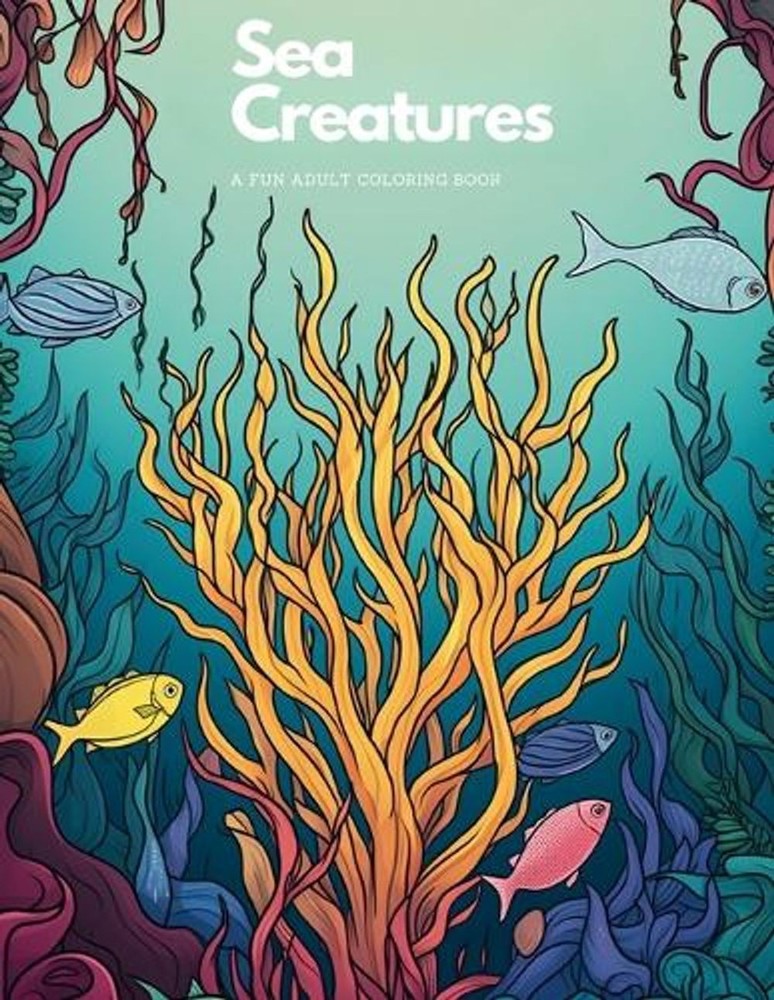Sea Creatures: A Fun Coloring Book For Adults: Stress-Relieving and Relaxing Oce