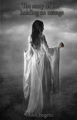 The Story of Her Holding an Orange, Bogetic, Milos
