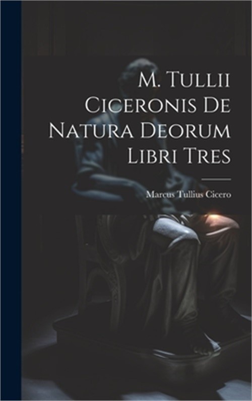 M. Tullii Ciceronis De Natura Deorum Libri Tres (Hardback or Cased Book)