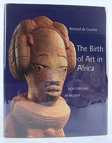 The Birth of Art in Africa: Nok - Hardcover, by De Grunne Bernard - Very Good b