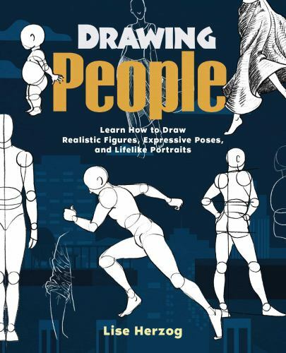 Drawing People : Learn How to Draw Realistic Figures, Expressive Poses, and L...