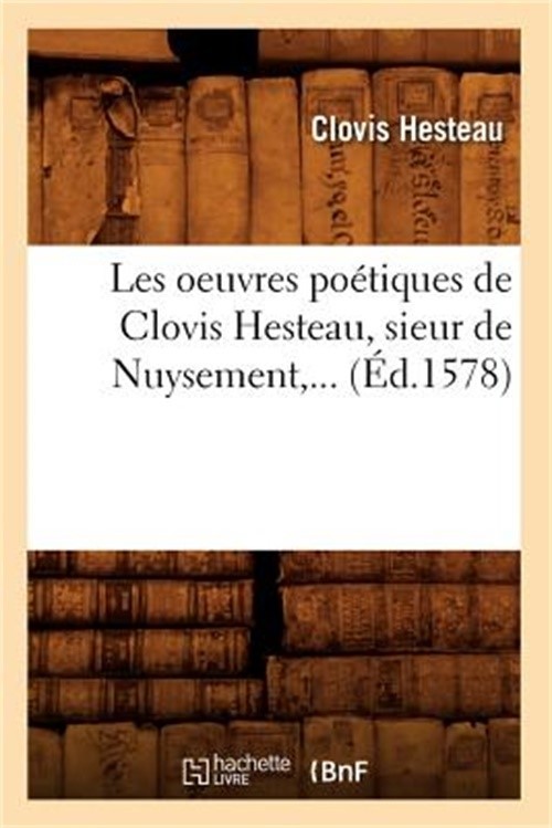 Les Oeuvres Po�tiques de Clovis Hesteau, Sieur de Nuysement (�d.1578) (Paperback