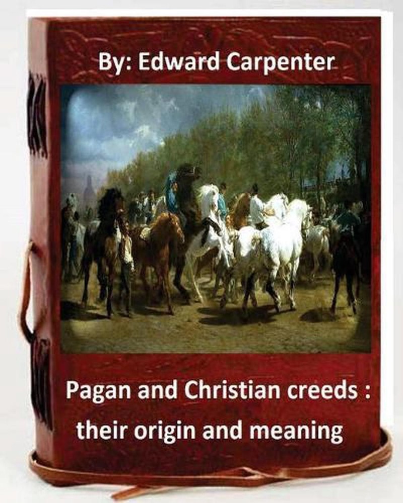 Pagan and Christian creeds: their origin and meaning.By: Edward Carpenter by Edw