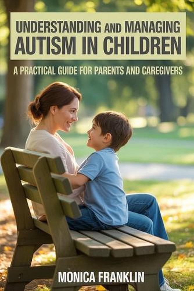 Understanding and Managing Autism in Children: A Practical Guide for Parents and