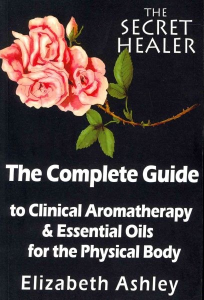 Complete Guide to Clinical Aromatherapy & Essential Oils of the Physical Body...