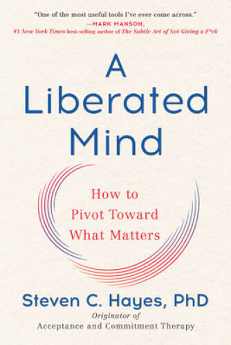 A Liberated Mind: How to Pivot Toward What Matters - Paperback - GOOD