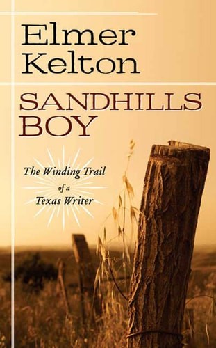 Sandhills Boy: The Winding Trail of a Texas Writer by Kelton, Elmer, Good Book