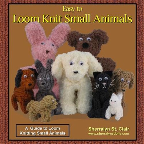 Easy to Loom Knit Small Animals : A Guide to Loom Knitting Small Animals, Pap...