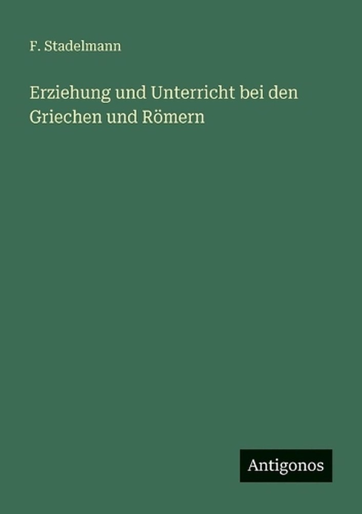 Erziehung und Unterricht bei den Griechen und Rmern by F. Stadelmann (German) Pa