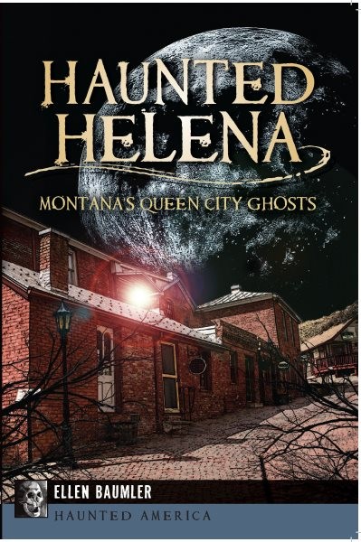 Haunted Helena : Montana's Queen City Ghosts, Paperback by Baumler, Ellen, Br...
