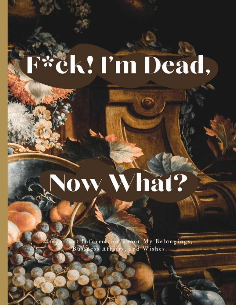 Sorry, it’s Your Problem Now , Because I'm Dead: Funny End of life planner , End