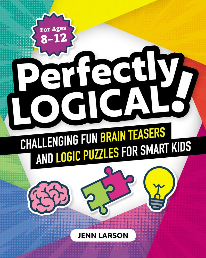 Perfectly Logical!: Challenging Fun Brain Teasers and Logic Puzzles for Smar...