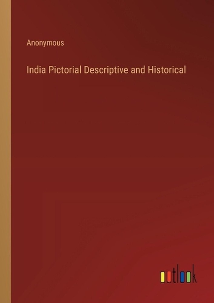 India Pictorial Descriptive and Historical by Anonymous Paperback Book
