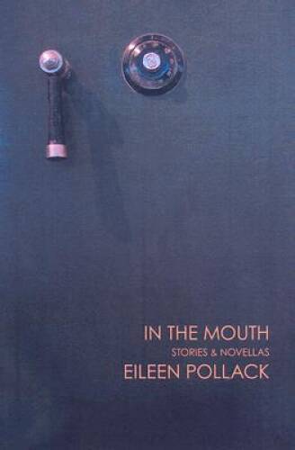 In the Mouth: Stories and Novellas - Paperback By Pollack, Eileen - GOOD
