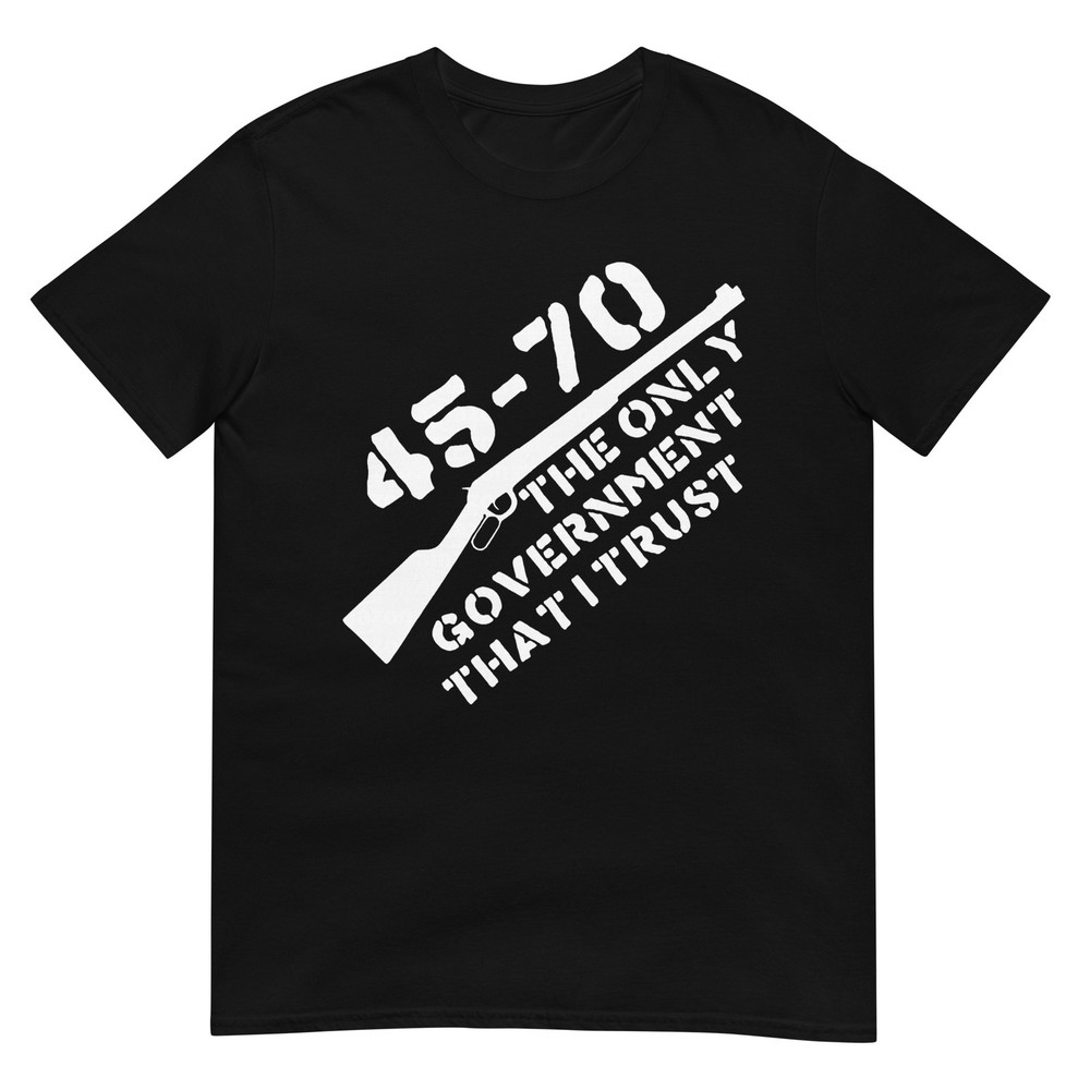 45 70 The Only Government That I Trust - Guns T-Shirt