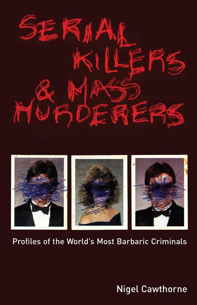 Serial Killers and Mass Murderers: Profiles of the World's Most Barbaric Crimina