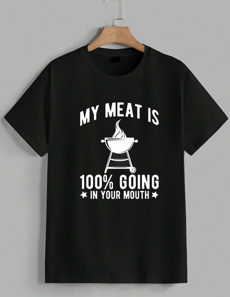Funny BBQ Grill T-Shirt My Meat Is 100% Going In Your Mouth Dad Humor Unisex
