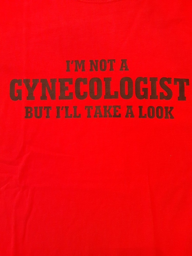 I'm Not a Gynecologist but I'll Take a Look, New T Shirt Never Worn XL