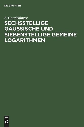 S Gundelfinger Sechsstellige Gaussische Und Siebenstellige Gemeine Lo (Hardback)