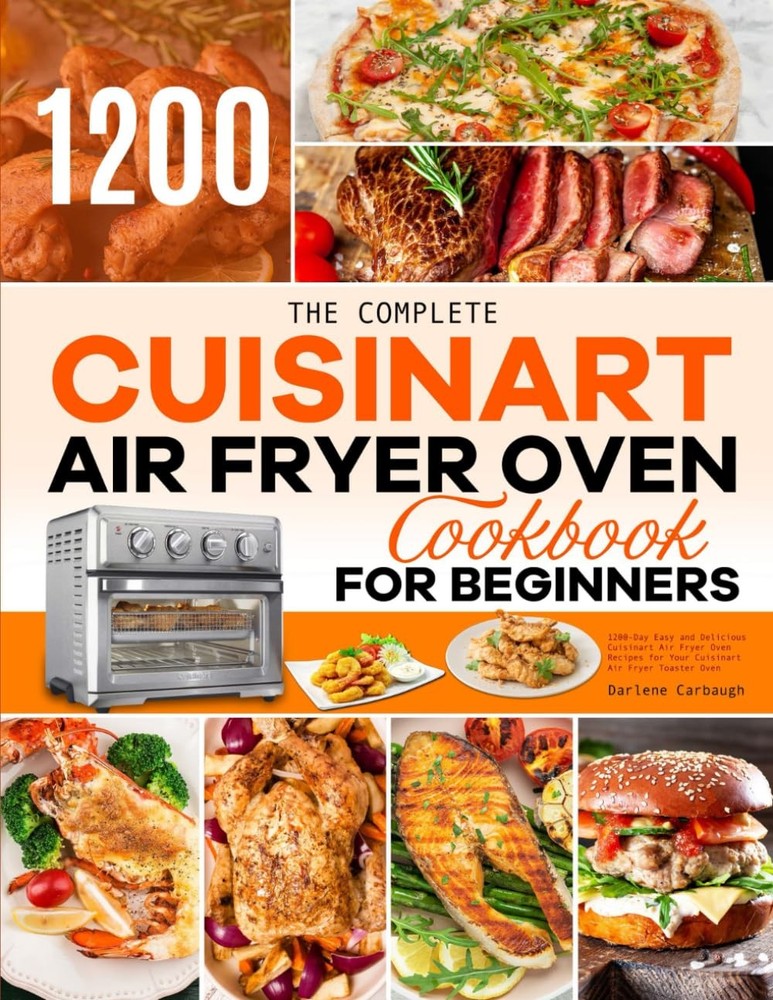 The Complete Cuisinart Air Fryer Oven Cookbook for Beginners: 1200-Day Easy ...