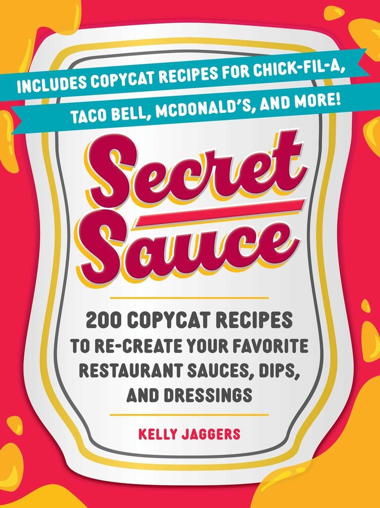 Secret Sauce: 200 Copycat Recipes to Re-Create Your Favorite Restaurant Sauces,,