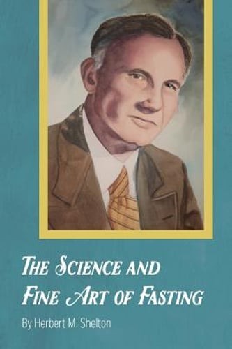 The Science and Fine Art of Fasting by Herbert M Shelton: Used