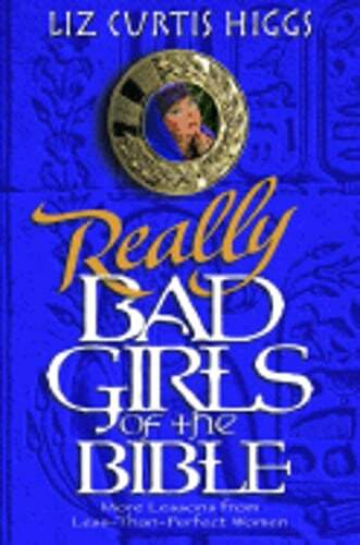 Really Bad Girls of the Bible: More Lessons from Less-Than-Perfect Women: Used