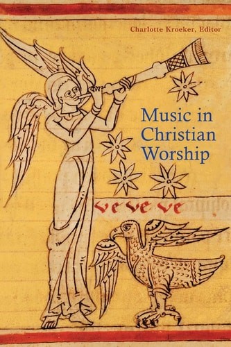 Music In Christian Worship: At the Service of the Liturgy by Charlotte Y. Kroeke