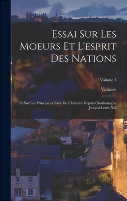 Essai Sur Les Moeurs Et L'esprit Des Nations: Et Sur Les Principaux Faits De L'h