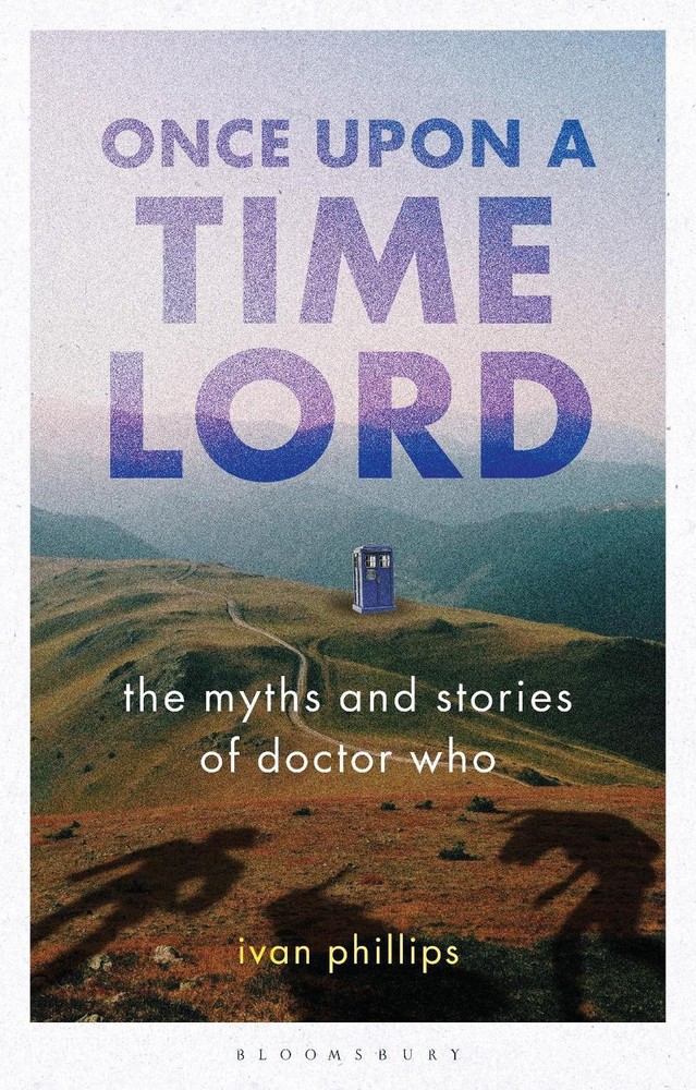 Once Upon a Time Lord: The Myths and Stories of Doctor Who by Ivan Phillips (Eng