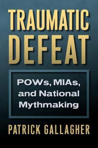 Traumatic Defeat: POWs, MIAs, and N..., Patrick Gallagh