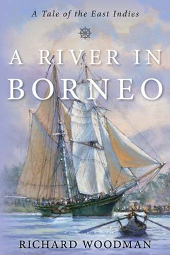 A River in Borneo: A Tale of the East Indies by Richard Woodman: Used