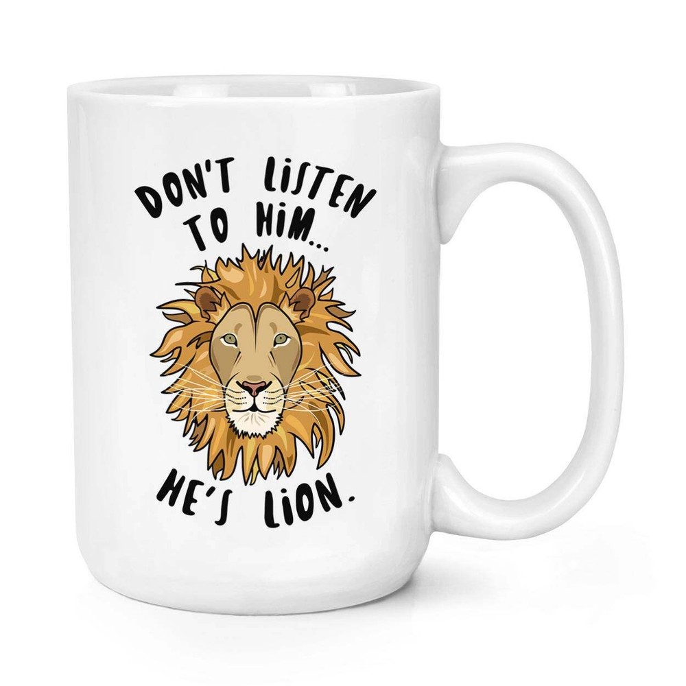 Don't Listen To Him He's Lion Coffee Mug Coffee Cup Mug Large Mug Cup