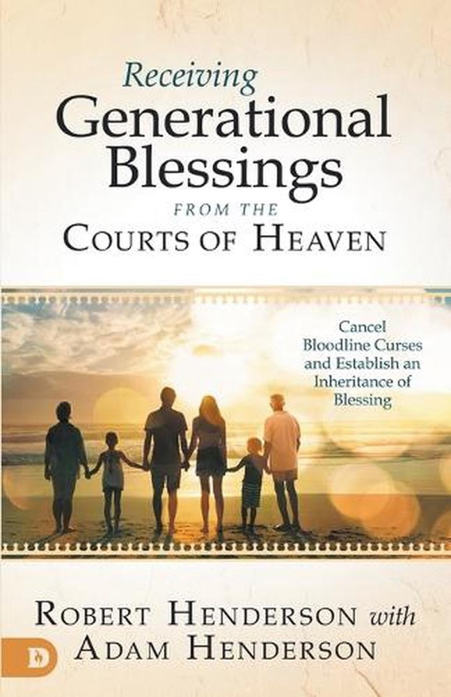 Receiving Generational Blessings from the Courts of Heaven: Access the Spiritual