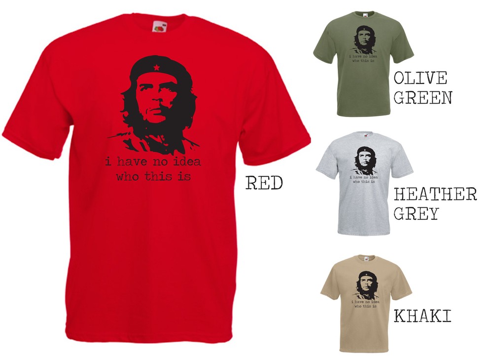 CHE GUEVARA - I HAVE NO IDEA WHO THIS IS T-SHIRT - FUNNY JOKE COMMUNIST CUBA