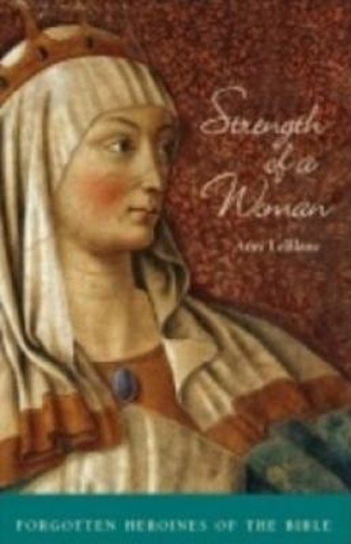 Strength of a Woman : Forgotten Heroines of the Bible Amy LeBlancFree US Delivery | ISBN:1933271248