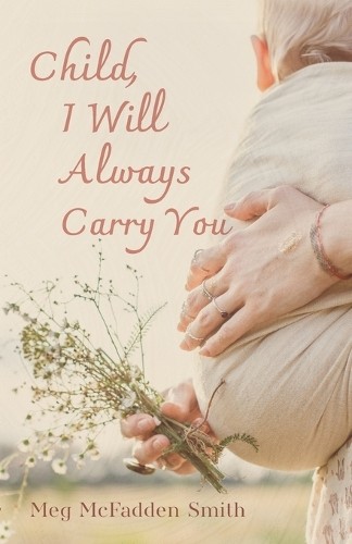 Meg McFadden Smith Child, I Will Always Carry You (Paperback)Another great item from Rarewaves USA | Free delivery!