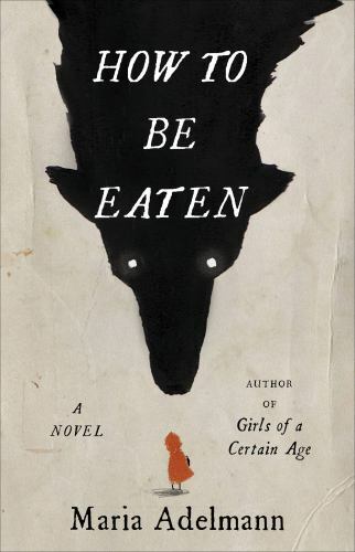 How to Be Eaten: A Novel - 9780316450843, Maria Adelmann, hardcover, new