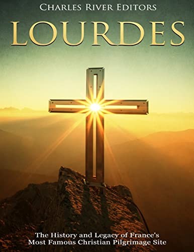 Lourdes: The History and Legacy of ..., Charles River E